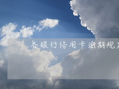 各银行信用卡逾期规定 各银行信用卡逾期规定