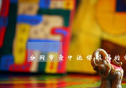 合同审查中法律顾问的作用
