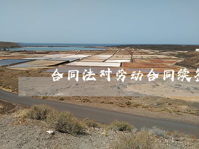合同法对劳动合同续签 合同法对劳动合同续签