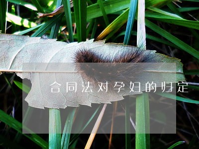 合同法对孕妇的归定 合同法对孕妇的归定
