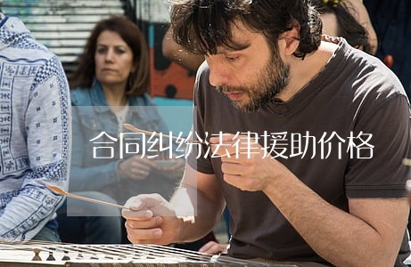 合同纠纷法律援助价格 合同纠纷法律援助价格
