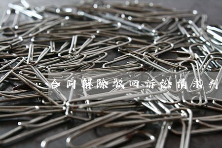 合同解除驳回诉讼请求判决书 合同解除驳回诉讼请求判决书