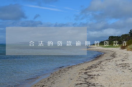 合法的贷款逾期算贷款诈骗吗 合法的贷款逾期算贷款诈骗吗