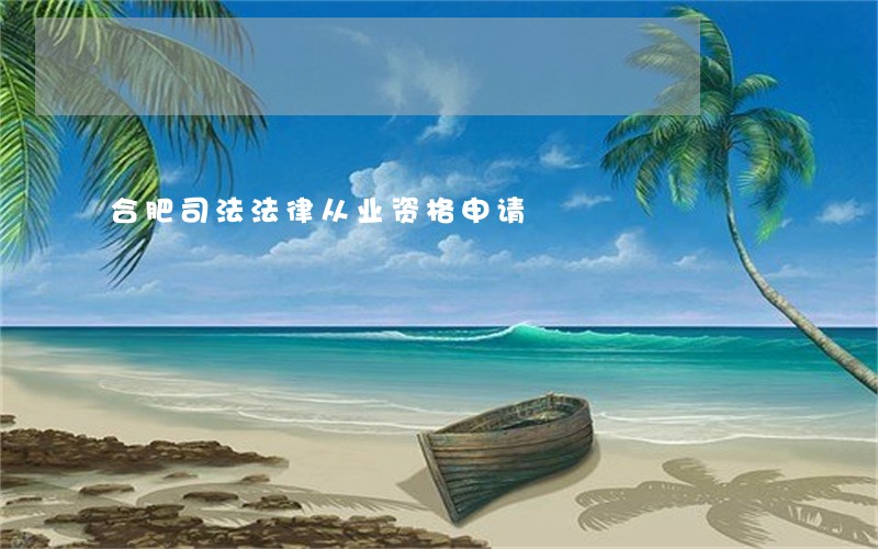 合肥司法法律从业资格申请 合肥司法法律从业资格申请