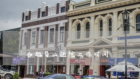 合肥蜀山法院工作时间 合肥蜀山法院工作时间