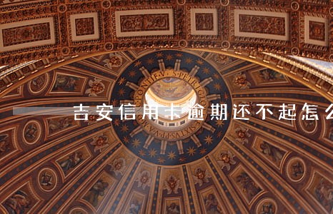 吉安信用卡逾期还不起怎么办