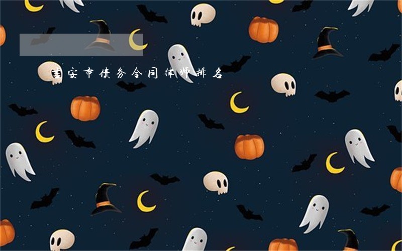 吉安市债务合同律师排名 吉安市债务合同律师排名