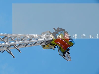 吉林债务执行律师如何委托