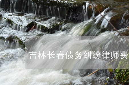 吉林长春债务纠纷律师费用