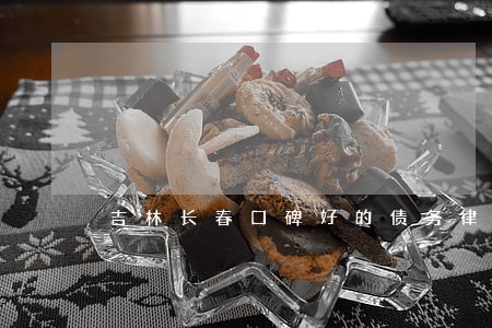 吉林长春口碑好的债务律师 吉林长春口碑好的债务律师