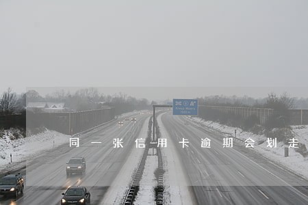 同一张信用卡逾期会划走吗 同一张信用卡逾期会划走吗