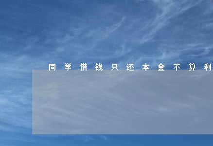 同学借钱只还本金不算利息怎办 同学借钱只还本金不算利息怎办