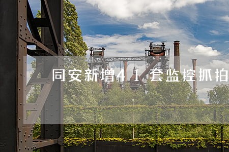 同安新增41套监控抓拍违法 同安新增41套监控抓拍违法
