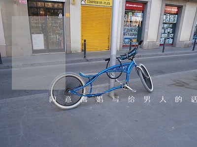 同意离婚写给男人的话