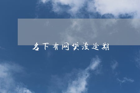 名下有网贷没逾期 名下有网贷没逾期