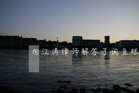 向江涛律师解答了闲鱼账号被盗