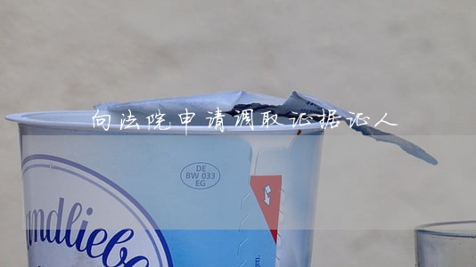 向法院申请调取证据证人 向法院申请调取证据证人