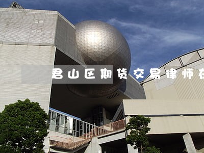 君山区期货交易律师在线免费咨询