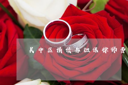 吴中区请债务担保律师费用 吴中区请债务担保律师费用