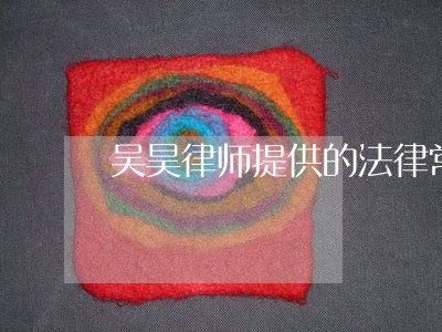 吴昊律师提供的法律常识 吴昊律师提供的法律常识