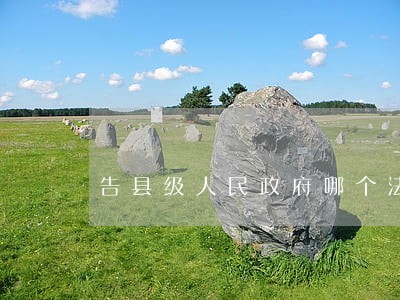 告县级人民政府哪个法院受理 告县级人民政府哪个法院受理