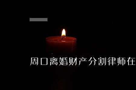 周口离婚财产分割律师在线咨询 周口离婚财产分割律师在线咨询