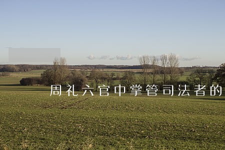 周礼六官中掌管司法者的是