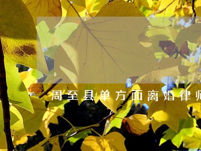 周至县单方面离婚律师咨询电话 周至县单方面离婚律师咨询电话