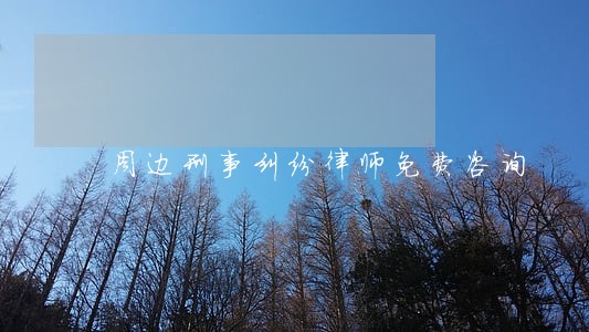 周边刑事纠纷律师免费咨询 周边刑事纠纷律师免费咨询