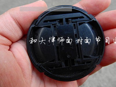 和大律师面对面节目电话 和大律师面对面节目电话
