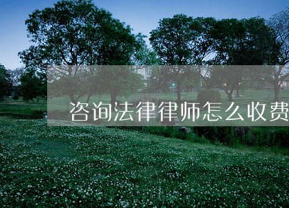咨询法律律师怎么收费 咨询法律律师怎么收费