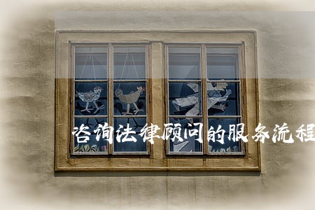 咨询法律顾问的服务流程 咨询法律顾问的服务流程