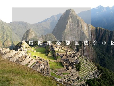 咸阳市秦都区法院小区 咸阳市秦都区法院小区