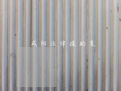咸阳法律援助案 咸阳法律援助案