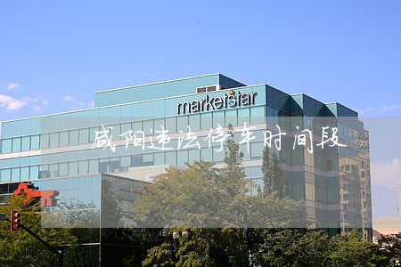咸阳违法停车时间段 咸阳违法停车时间段