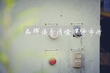 品牌债务清偿律师市价 品牌债务清偿律师市价