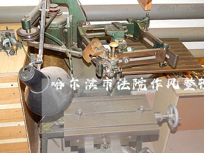 哈尔滨市法院作风整顿举报电话 哈尔滨市法院作风整顿举报电话