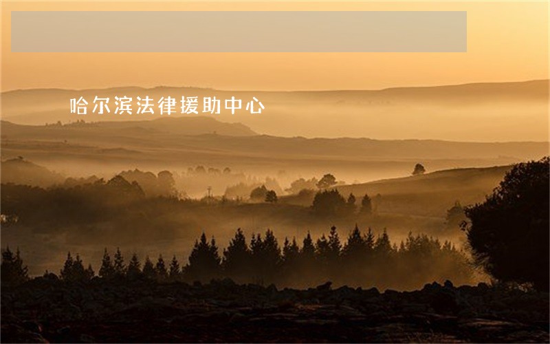哈尔滨法律援助中心 哈尔滨法律援助中心