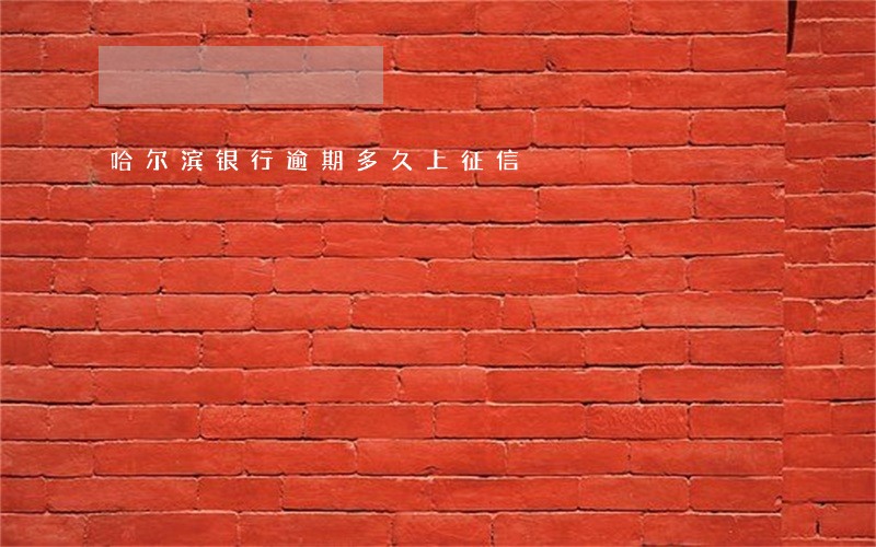 哈尔滨银行逾期多久上征信 哈尔滨银行逾期多久上征信