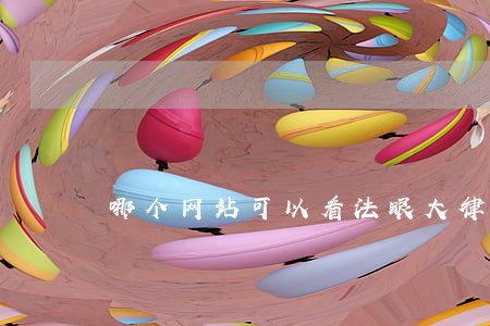 哪个网站可以看法眼大律师 哪个网站可以看法眼大律师