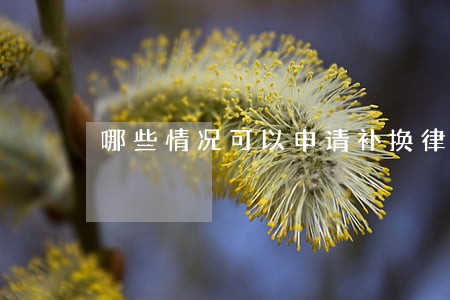 哪些情况可以申请补换律师证 哪些情况可以申请补换律师证