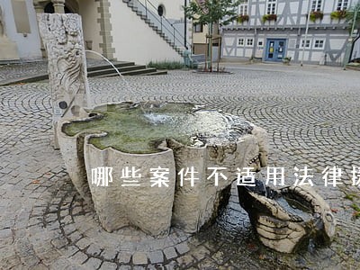 哪些案件不适用法律援助 哪些案件不适用法律援助