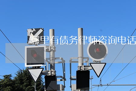 哪里有债务律师咨询电话 哪里有债务律师咨询电话