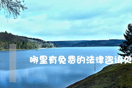 哪里有免费的法律咨询处 哪里有免费的法律咨询处