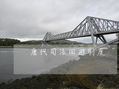 唐代司法回避制度 唐代司法回避制度