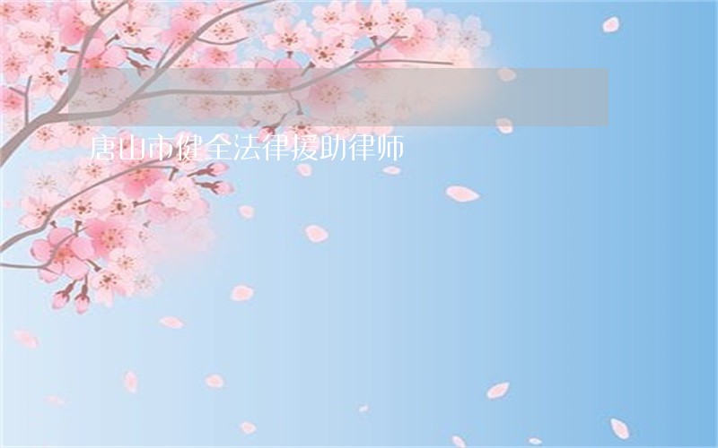 唐山市健全法律援助律师 唐山市健全法律援助律师