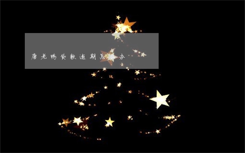 唐老鸭贷款逾期怎么办 唐老鸭贷款逾期怎么办