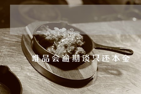 唯品会逾期谈只还本金 唯品会逾期谈只还本金