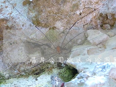 唱片公司欲以诉讼围剿免费 唱片公司欲以诉讼围剿免费