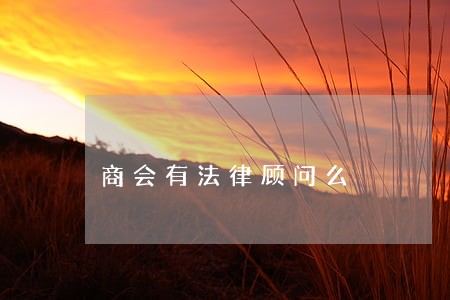 商会有法律顾问么 商会有法律顾问么